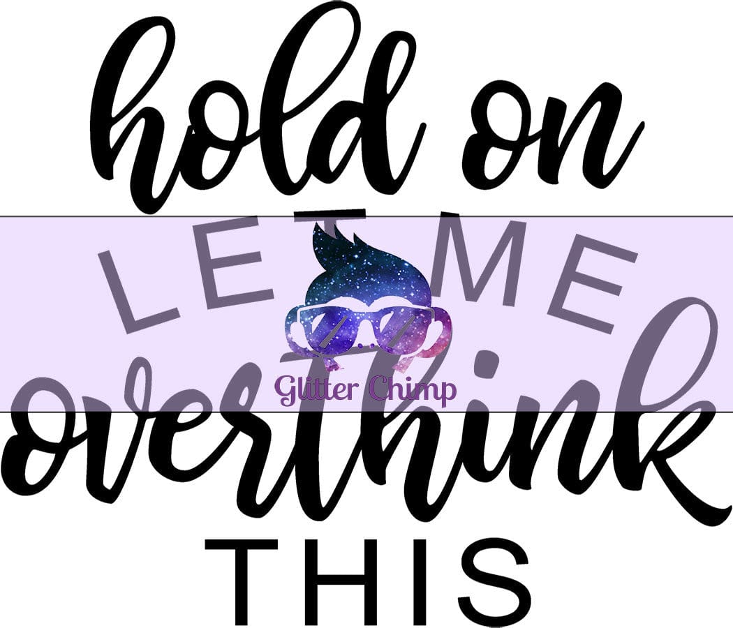 Glitter Chimp Adhesive Vinyl Decal - Hold On Let Me Over Think This