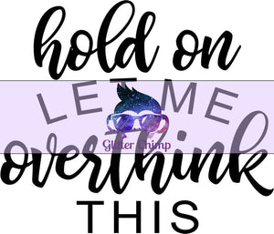 Glitter Chimp Adhesive Vinyl Decal - Hold On Let Me Over Think This - Clear Background