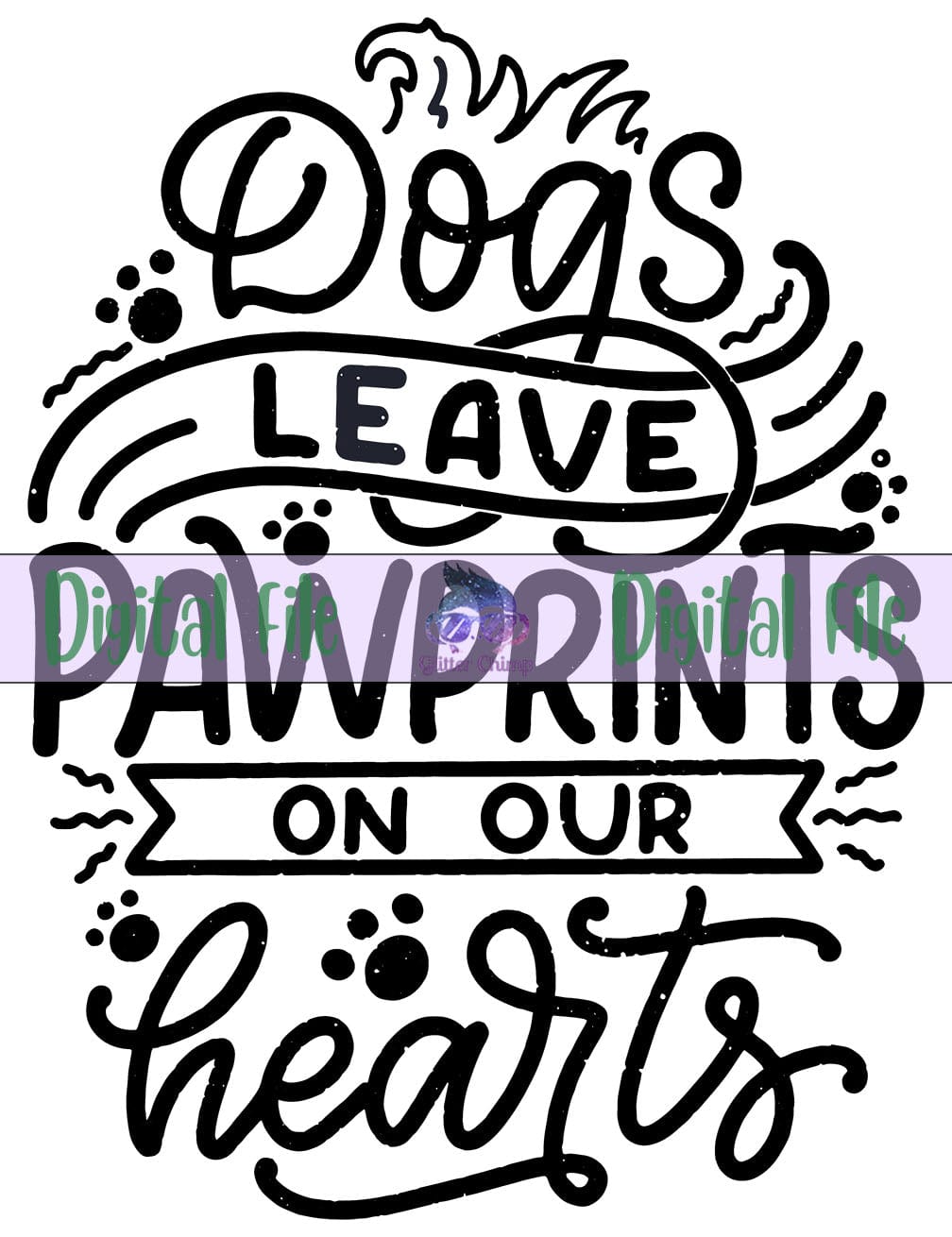 Dogs Leave Paw Prints On Our Hearts - Digital File