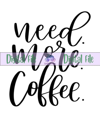 Need More Coffee - Digital File